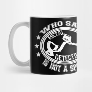 Who Says Metal Detecting is not a Sport Mug